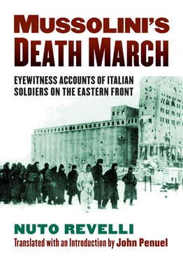 Mussolini's Death March: Eyewitness Accounts of Italian Soldiers on the Eastern Front - Revelli, Nuto, and Penuel, John (Translated by)
