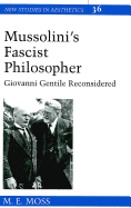 Mussolini's Fascist Philosopher: Giovanni Gentile Reconsidered - Ginsberg, Robert (Editor), and Moss, M E