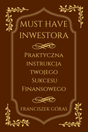 Must Have Inwestora: Praktyczna instrukcja Twojego sukcesu finansowego