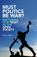 Must Politics Be War?: Restoring Our Trust in the Open Society