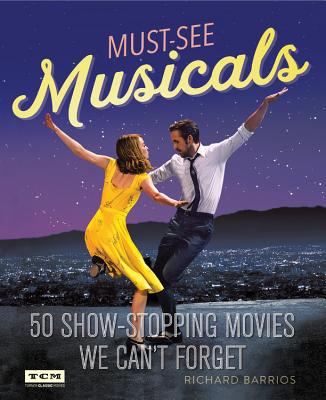Must-See Musicals: 50 Show-Stopping Movies We Can't Forget - Barrios, Richard, and Feinstein, Michael (Foreword by), and Turner Classic Movies