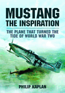 Mustang the Inspiration: The Plane That Turned the Tide in World War Two