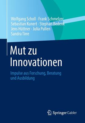 Mut Zu Innovationen: Impulse Aus Forschung, Beratung Und Ausbildung - Scholl, Wolfgang, and Schmelzer, Frank, and Kunert, Sebastian