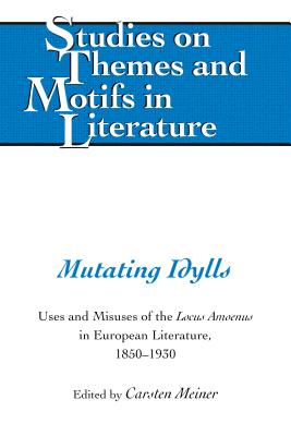 Mutating Idylls: Uses and Misuses of the Locus Amoenus in European Literature, 1850-1930 - Larkin, Edward T, and Lewis, Virginia L, and Walter, Hugo