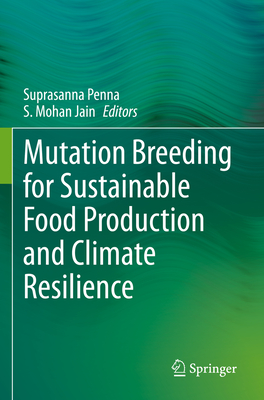 Mutation Breeding for Sustainable Food Production and Climate Resilience - Penna, Suprasanna (Editor), and Jain, S. Mohan (Editor)