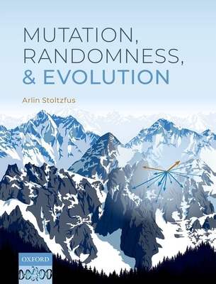 Mutation, Randomness, and Evolution - Stoltzfus, Arlin, Dr.
