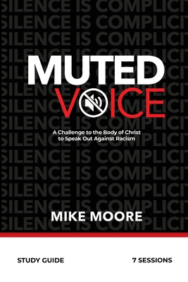 Muted Voice Study Guide: A Challenge to the Body of Christ to Speak Out Against Racism - Moore, Mike