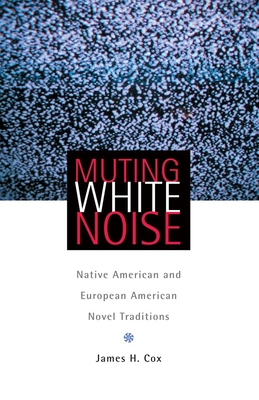 Muting White Noise: Native American and European American Novel Traditions - Cox, James