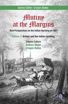 Mutiny at the Margins: New Perspectives on the Indian Uprising of 1857: Volume II: Britain and the Indian Uprising - Major, Andrea (Editor), and Bates, Crispin (Editor)