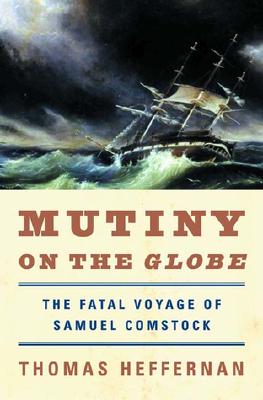Mutiny on the Globe: The Fatal Voyage of Samuel Comstock - Heffernan, Thomas Farel