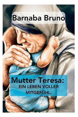 Mutter Teresa: Ein Leben voller Mitgef?hl - Bruno, Barnaba
