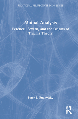 Mutual Analysis: Ferenczi, Severn, and the Origins of Trauma Theory - Rudnytsky, Peter L