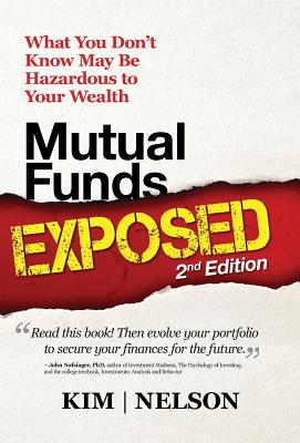 Mutual Funds Exposed 2nd Edition: What You Don't Know May Be Hazardous to Your Wealth - Kim, Kenneth a, and Nelson, William R