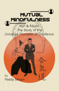 Mutual Mindfulness: Nlp & Aikido, the Study of the Universal Principles of Excellence