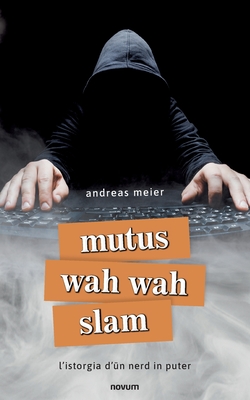 mutus wah wah slam: l'istorgia d'?n nerd in puter - Andreas Meier