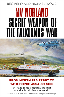 MV Norland, Secret Weapon of the Falklands War: From North Sea Ferry to Task Force Assault Ship - Kemp, Reg, and Wood, Michael