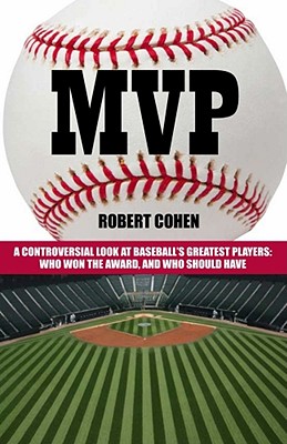 MVP: A Controversial Look at Baseball's Greatest Players: Who Won the Award, and Who Should Have - Cohen, Robert