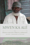 Mwen Ka Al: The French-lexicon Creole of Grenada: History, Language and Culture