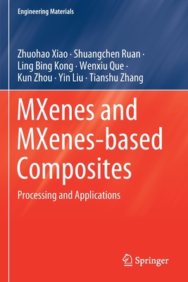 MXenes and MXenes-based Composites: Processing and Applications - Xiao, Zhuohao, and Ruan, Shuangchen, and Kong, Ling Bing