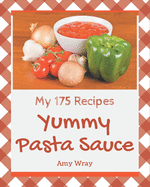 My 175 Yummy Pasta Sauce Recipes: Everything You Need in One Yummy Pasta Sauce Cookbook!