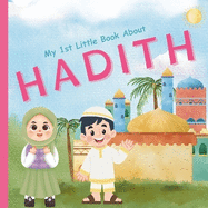 My 1st Little Book About Hadith: An Islamic Educational Picture Featuring Important Basic Hadiths and Prophet's sayings with Arabic, English translation For kids, Children, Toddlers, Preschoolers