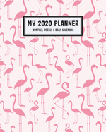 My 2020 Planner Weekly & Monthly: Flamingo 2020 Daily, Weekly & Monthly Calendar Planner - January to December - 110 Pages (8x10)