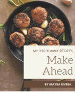 My 250 Yummy Make Ahead Recipes: Not Just a Yummy Make Ahead Cookbook!
