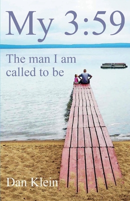 My 3:59: The Man I Am Called to Be Volume 1 - Klein, Dan