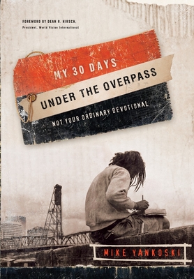 My 30 Days Under the Overpass: Not Your Ordinary Devotional - Yankoski, Mike