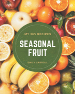 My 365 Seasonal Fruit Recipes: From The Seasonal Fruit Cookbook To The Table