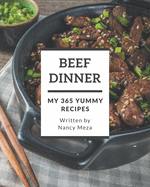 My 365 Yummy Beef Dinner Recipes: Home Cooking Made Easy with Yummy Beef Dinner Cookbook!