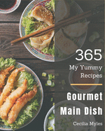 My 365 Yummy Gourmet Main Dish Recipes: Yummy Gourmet Main Dish Cookbook - Your Best Friend Forever