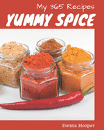 My 365 Yummy Spice Recipes: The Best-ever of Yummy Spice Cookbook