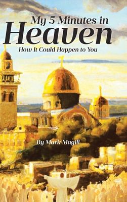 My 5 Minutes in Heaven: How It Could Happen to You - Magill, Mark