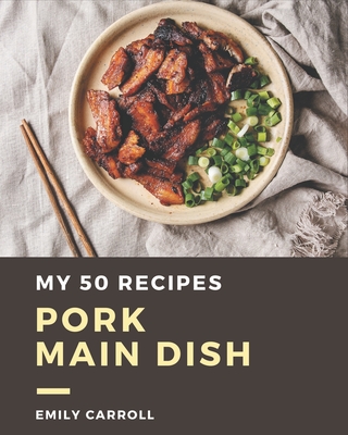 My 50 Pork Main Dish Recipes: Greatest Pork Main Dish Cookbook of All Time - Carroll, Emily
