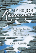 My 60-Job Resume: Or, How Quitting 60 Jobs in 30 Years Added Up to an Extraordinary Life