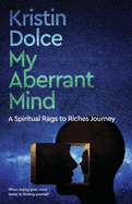My Aberrant Mind: A Spiritual Rags to Riches Journey