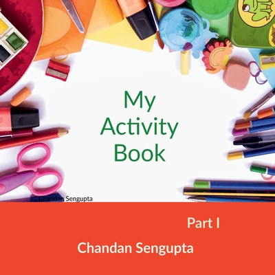 My Activity Book Part 1: Suitable for Students of Pre Primary - Chandan SenGupta