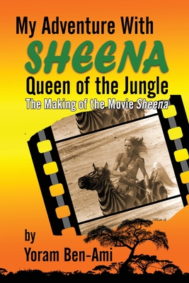 My Adventure With Sheena, Queen of the Jungle: The Making of the Movie Sheena - Ben-Ami, Yoram