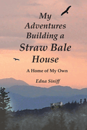 My Adventures Building a Straw Bale House: A Home of My Own