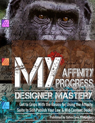 MY Affinity Progress - Designer Mastery: Get to Grips With the Basics for Using the Affinity Suite to Self-Publish Your Low & Mid-Content Books - Willingale, Jayne, and Print Shop, Sylverzone