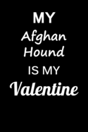 My Afghan Hound Is My Valentine: Unique Notebook Journal For Afghan Hound Owners and Lovers, Funny Valentine's Day Gift for Women, Men, Kids, Boys & Girls/ Great Diary Blank Lined Pages for College, School, Home & Work .