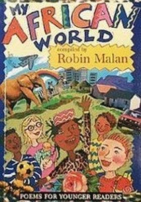 My African World: Poems for Younger Readers - Malan, Robin (Editor)