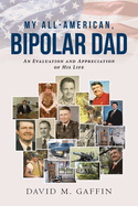 My All-American, Bipolar Dad: An Evaluation and Appreciation of His Life