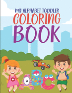 My Alphabet Toddler Coloring Book: ABC Coloring Book For Preschoolers, Workbook For Kids Ages 2-4, Fun Learning Activities For Children