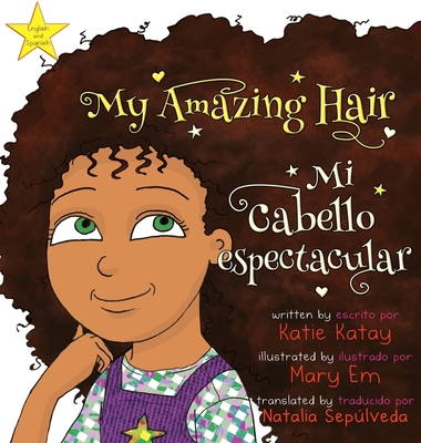 My Amazing Hair - Mi cabello espectacular: English-Spanish bilingual edition - Edicin bilinge ingls-espaol - Katay, Katie, and Seplveda, Natalia