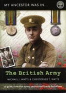 My Ancestor Was in the British Army: A Guide to British Army Sources for Family Historians