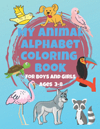 My Animal Alphabet Coloring Book For Boys and Girls Ages 3-8: Coloring Book for 3 year olds to 8 year olds, Toddler Activities Kids Books, Easter Basket Stuffers, Educational Crafts for Kids, Children's Animal Book, Toddler Coloring Book