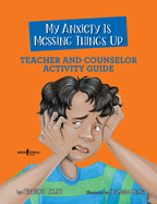 My Anxiety Is Messing Things Up: Teacher and Counselor Activity Guide: Volume 4
