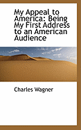 My Appeal to America: Being My First Address to an American Audience